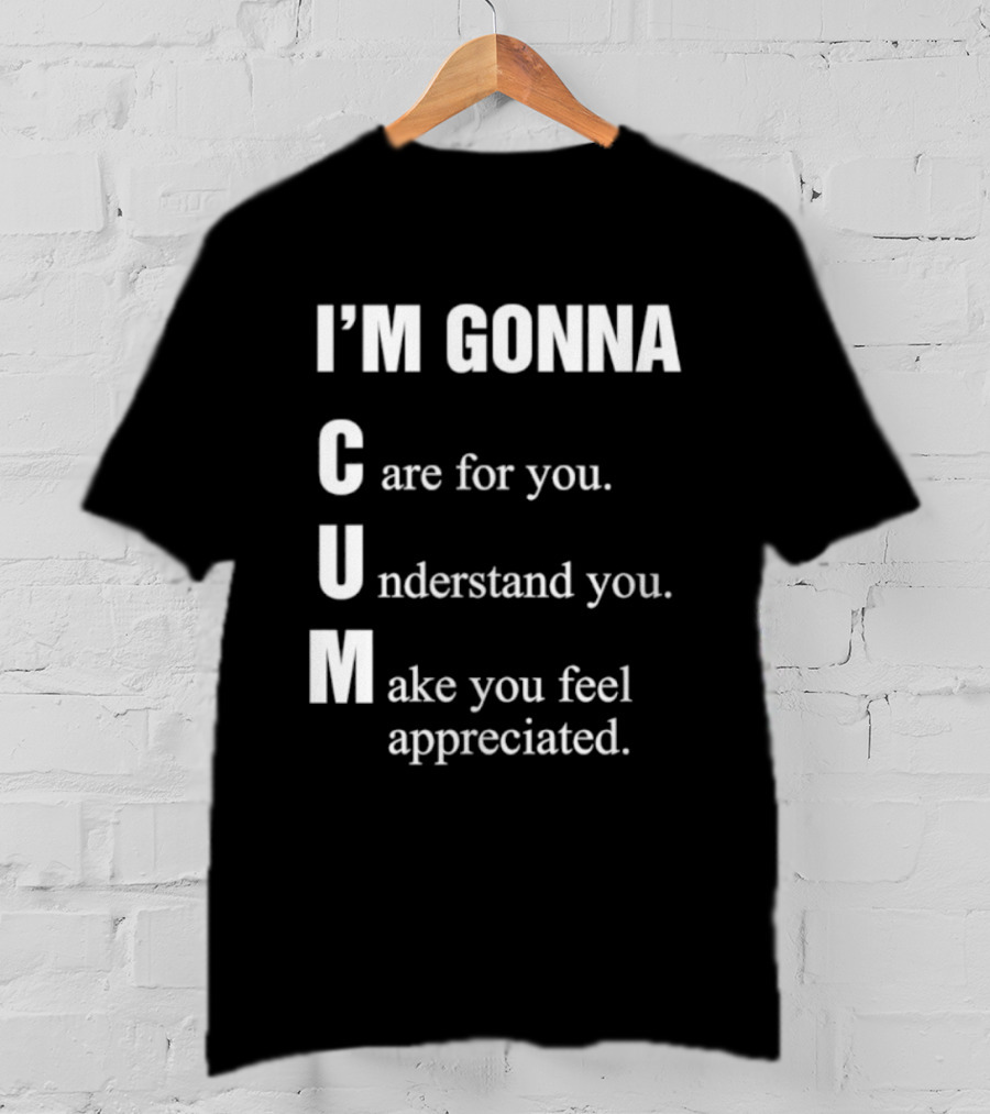 I'm Gonna Care For You Understand You Make You Feel Appreciated T-Shirt