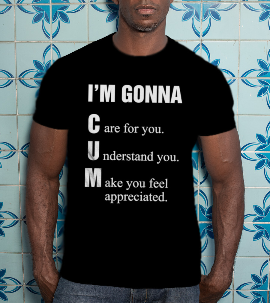 I'm Gonna Care For You Understand You Make You Feel Appreciated T-Shirt