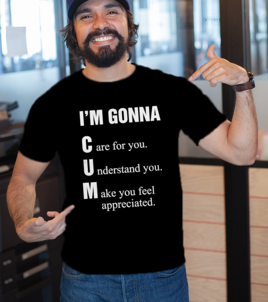 I'm Gonna Care For You Understand You Make You Feel Appreciated T-Shirt