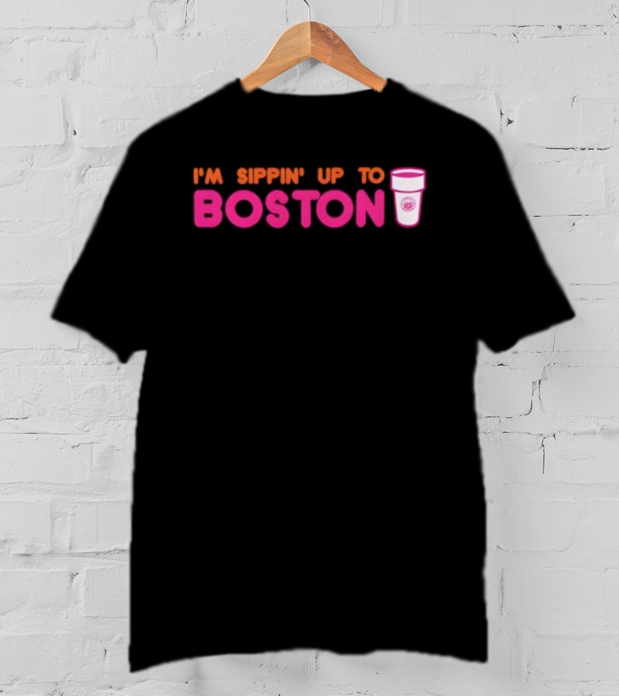 I’m Sippin Up To Boston Dunkin Cup Style T-Shirt