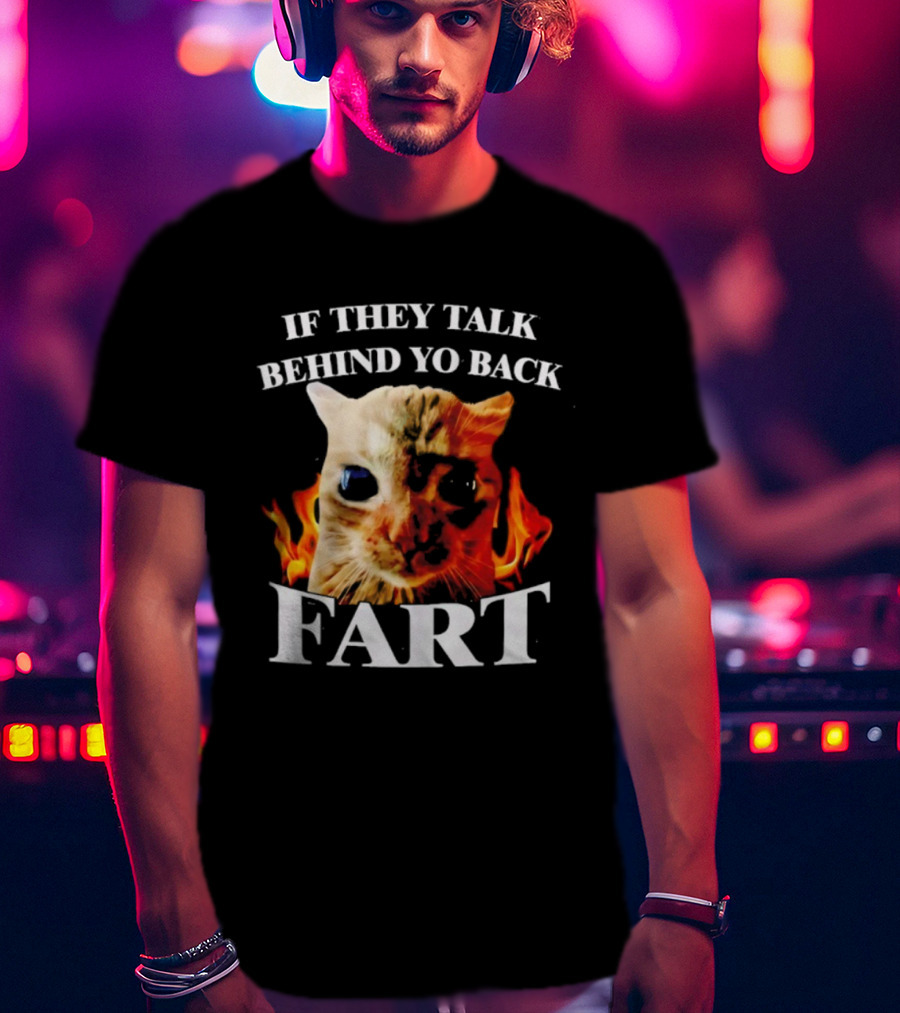 If They Talk Behind Yo Back Fart Cat Meme Fire Background T-Shirt