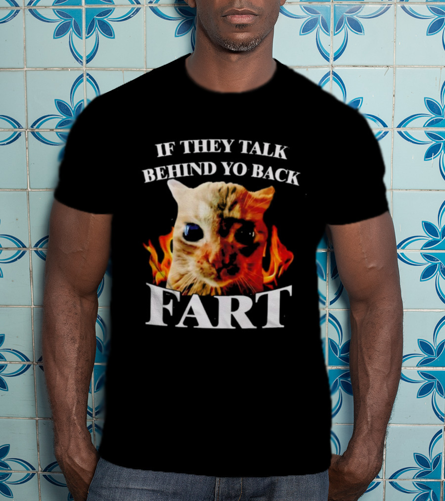 If They Talk Behind Yo Back Fart Cat Meme Fire Background T-Shirt