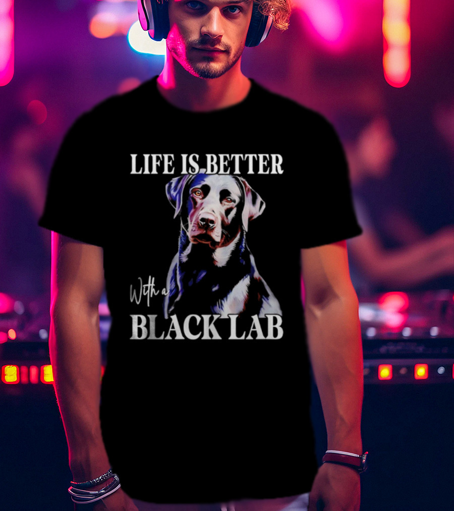 Life Is Better With A Black Lab Labrador Dog T-Shirt