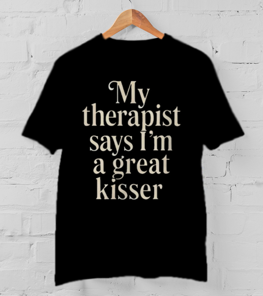 My Therapist Says I'm A Great Kisser Witty Phrase T-Shirt