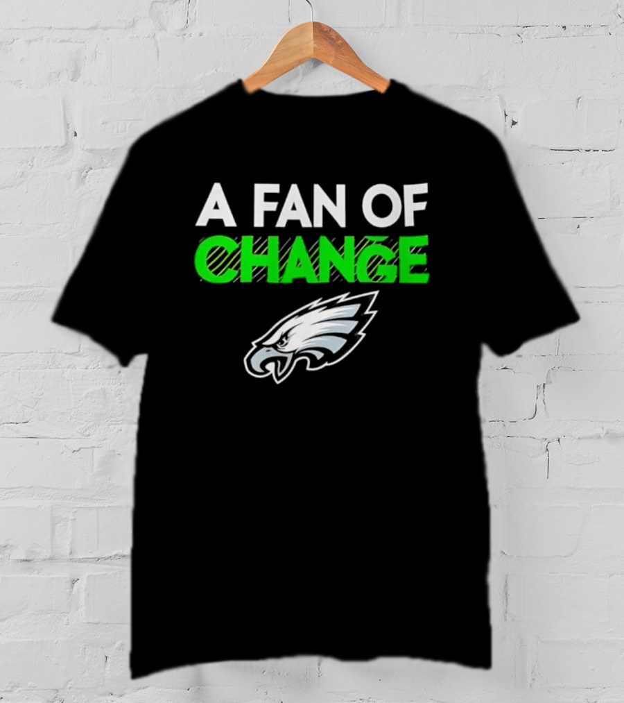 Philadelphia Eagles A Fan Of Change T-Shirt