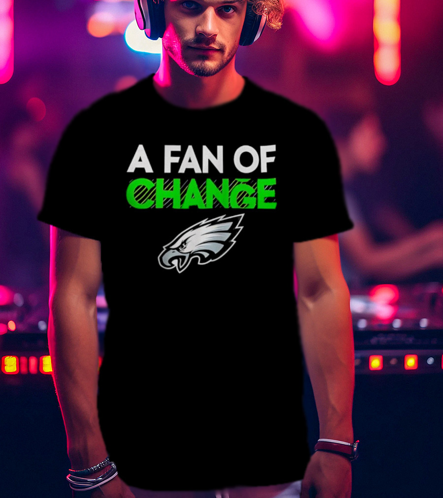 Philadelphia Eagles A Fan Of Change T-Shirt