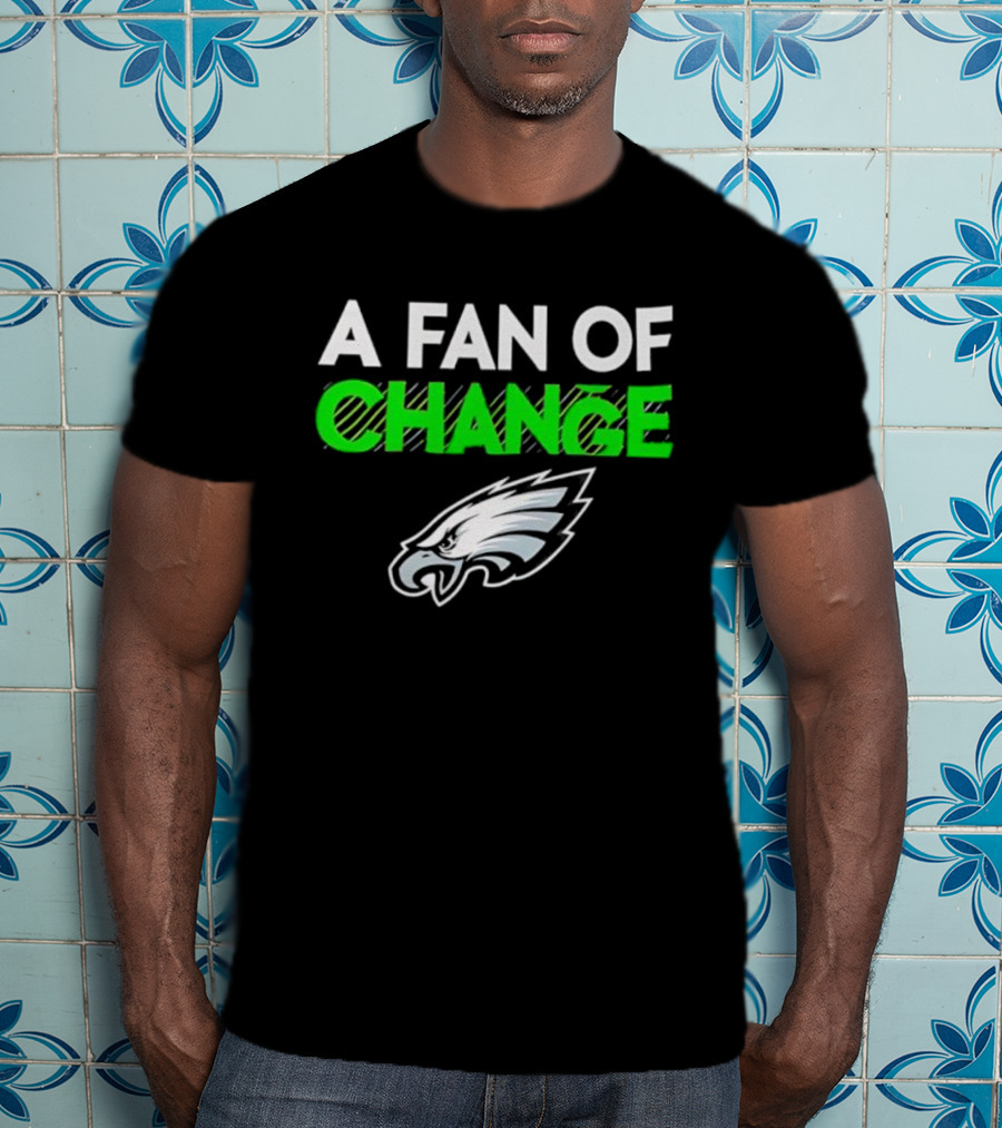 Philadelphia Eagles A Fan Of Change T-Shirt