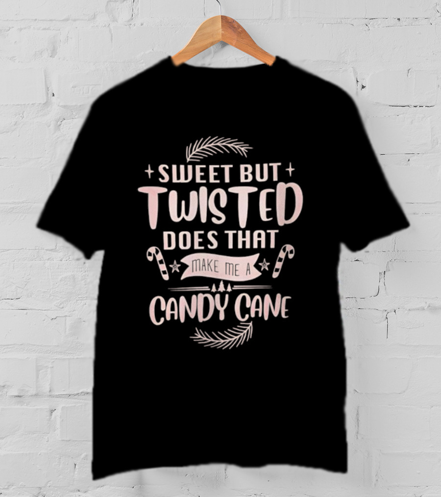 Sweet But Twisted Does That Make Me A Candy Cane Christmas Holiday Humor T-Shirt