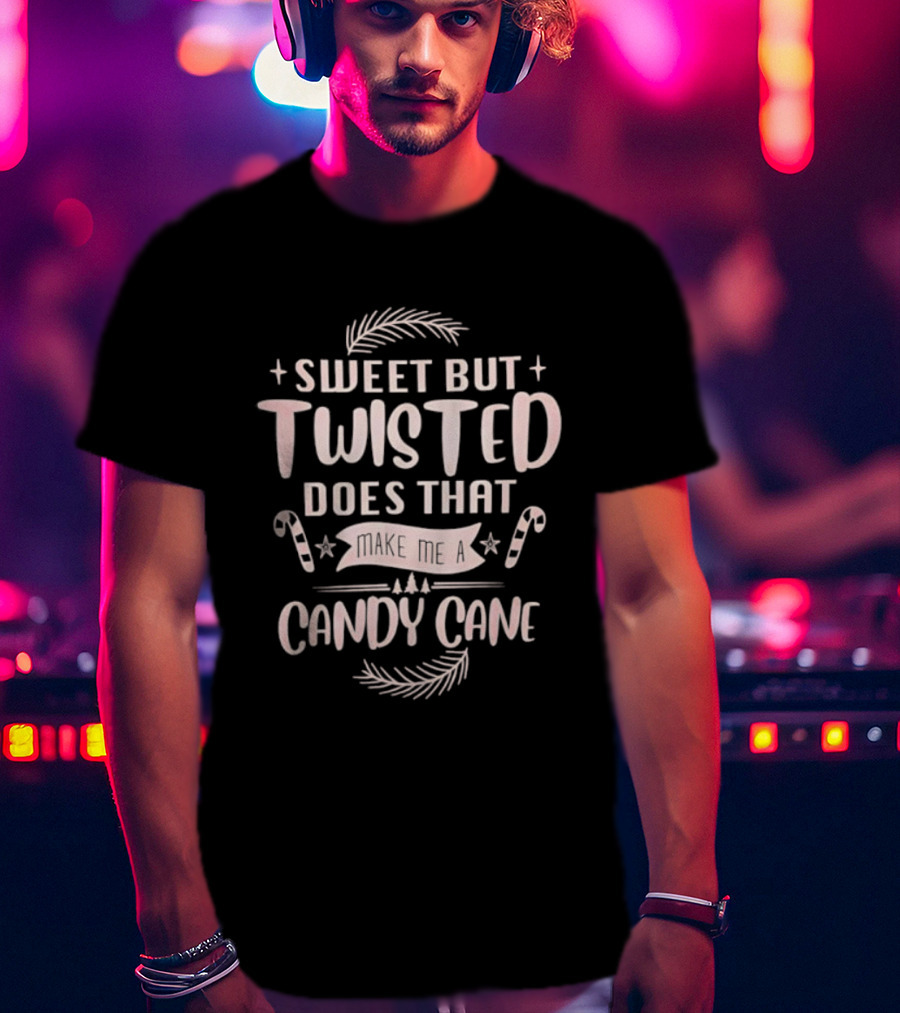 Sweet But Twisted Does That Make Me A Candy Cane Christmas Holiday Humor T-Shirt