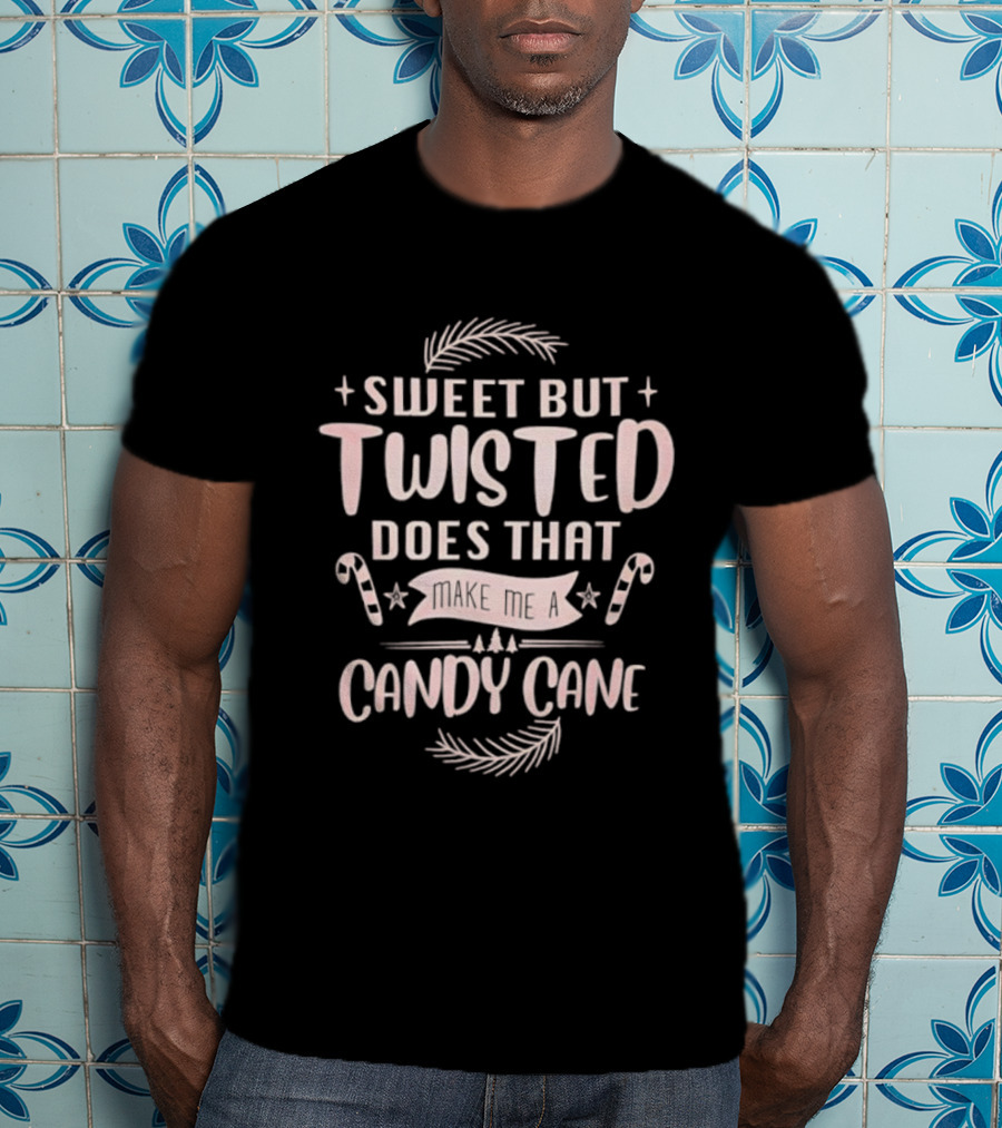 Sweet But Twisted Does That Make Me A Candy Cane Christmas Holiday Humor T-Shirt