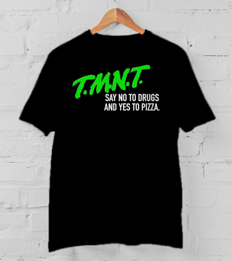 T.M.N.T. Say No To Drugs And Yes To Pizza T-Shirt
