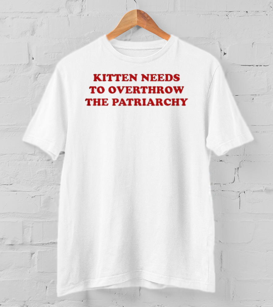 Kitten Needs To Overthrow The Patriarchy T-Shirt