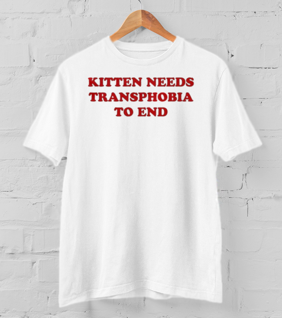 ```Kitten Needs Transphobia To End Advocacy Statement For Equality And Acceptance``` T-Shirt