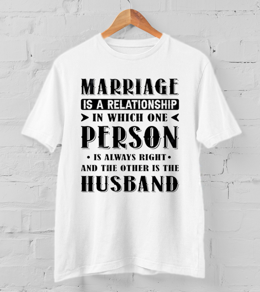 Marriage Is A Relationship In Which One Person Is Always Right And The Other Is The Husband Christmas T-Shirt