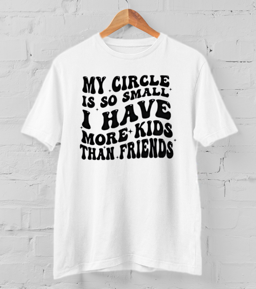 My Circle Is So Small I Have More Kids Than Friends T-Shirt