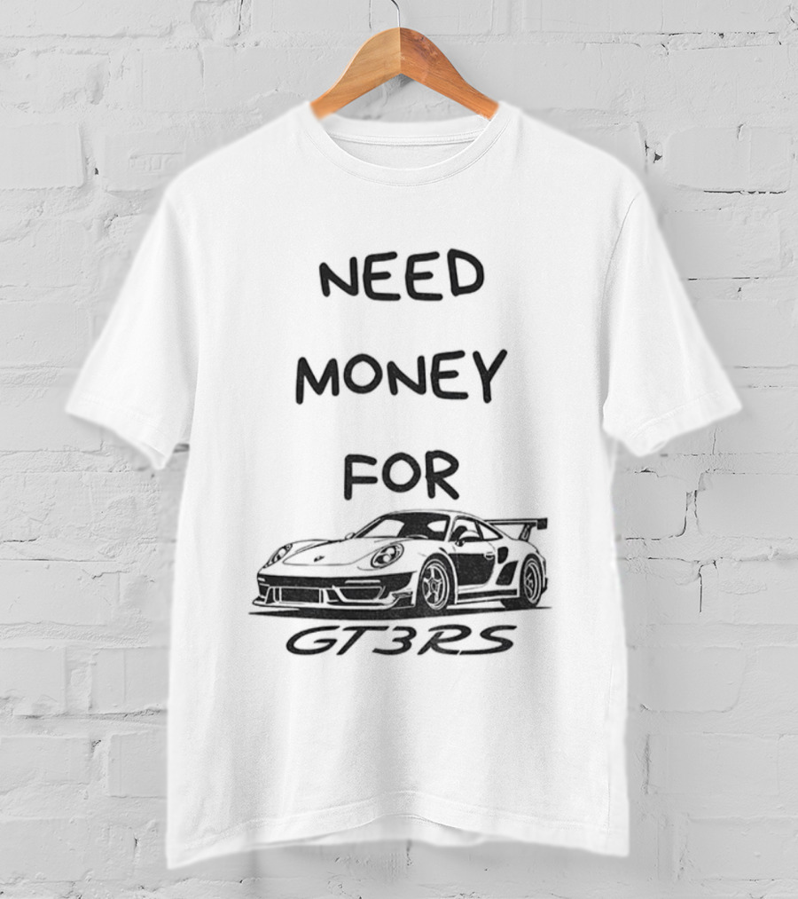 Need Money For GT3 RS Car Lover T-Shirt