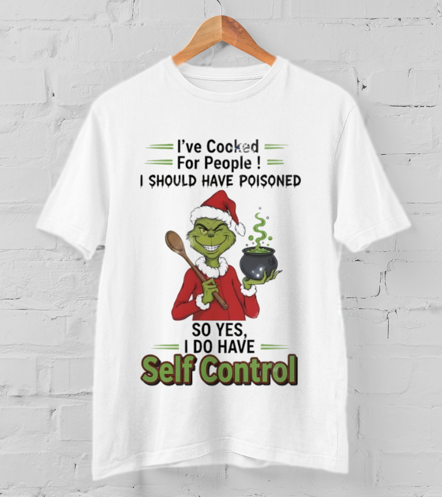Grinch Cooked For People I Should Have Poisoned So Yes I Do Have Self Control Christmas T-Shirt