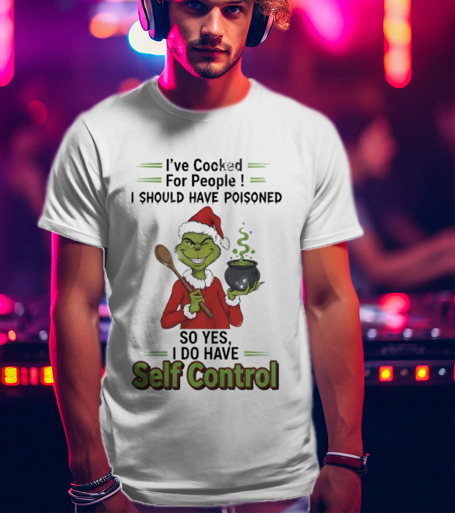 Grinch Cooked For People I Should Have Poisoned So Yes I Do Have Self Control Christmas T-Shirt