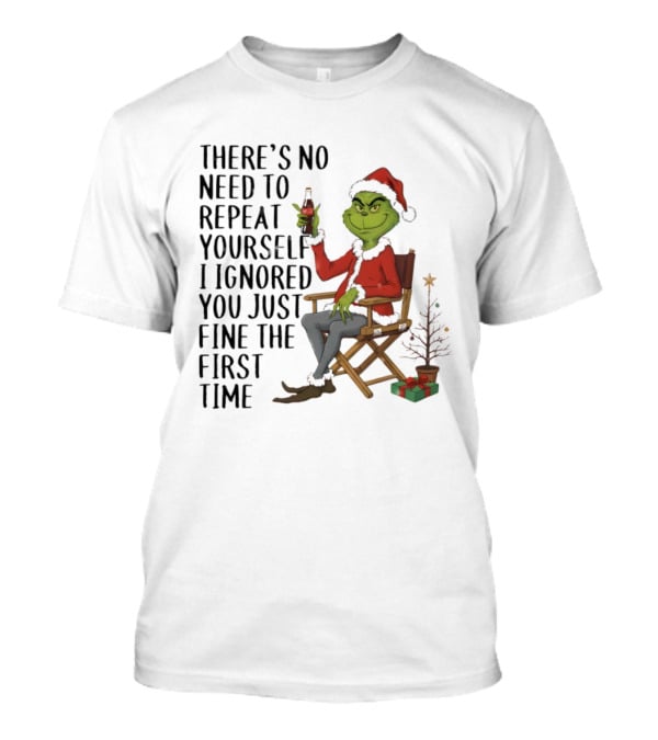 Grinch Santa Hat There's No Need To Repeat Yourself I Ignored You First Time Christmas T-Shirt