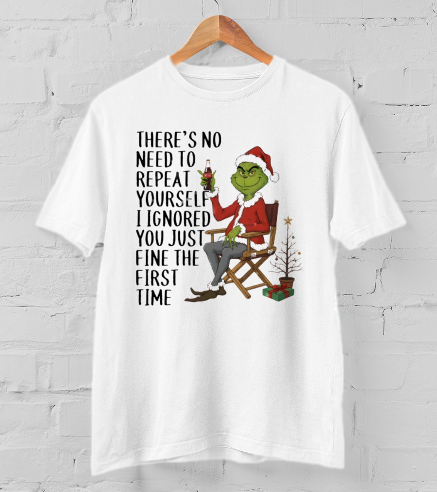 Grinch Santa Hat There's No Need To Repeat Yourself I Ignored You First Time Christmas T-Shirt