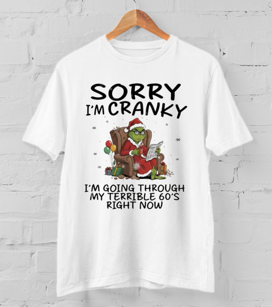 Sorry I'm Cranky I'm Going Through My Terrible 60s Right Now Christmas Grinch T-Shirt