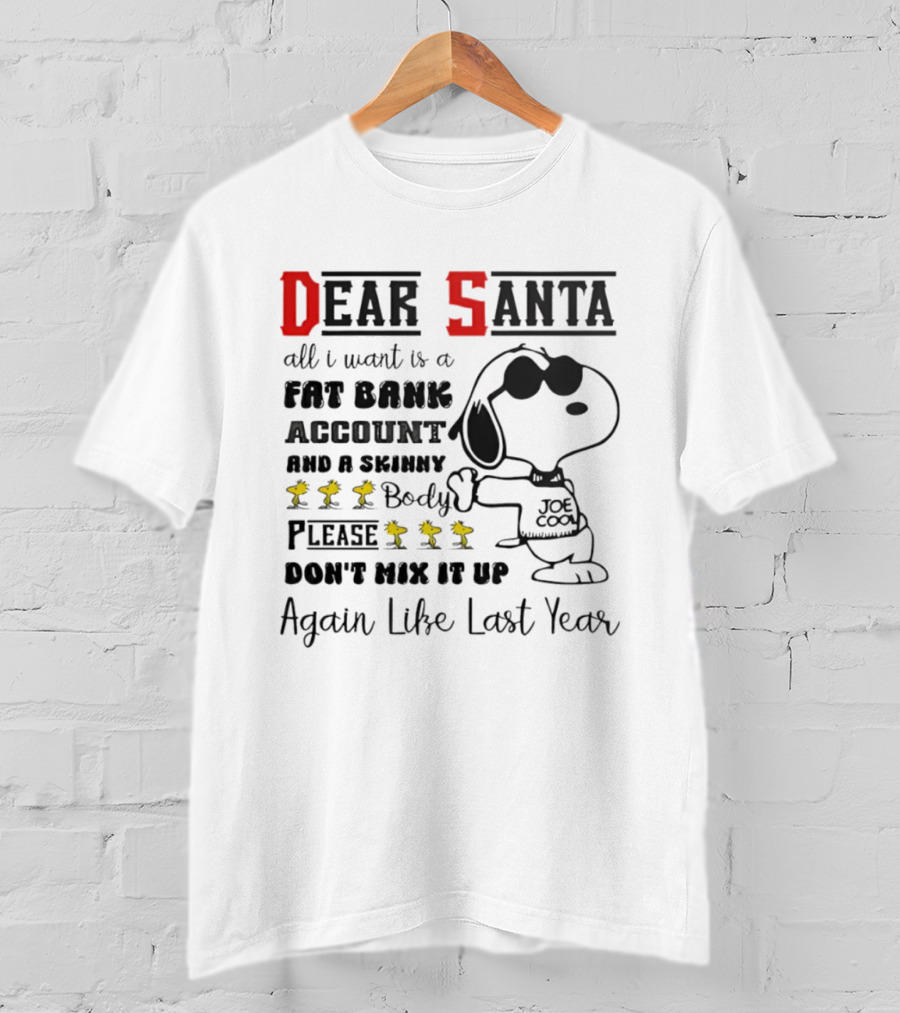 Dear Santa All I Want Is A Fat Bank Account And A Skinny Body Please Don't Mix It Up Again Like Last Year T-Shirt