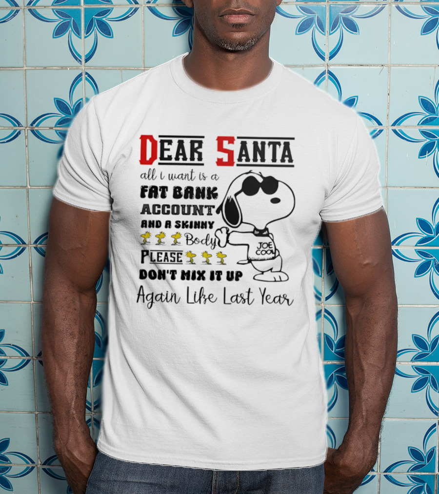 Dear Santa All I Want Is A Fat Bank Account And A Skinny Body Please Don't Mix It Up Again Like Last Year T-Shirt