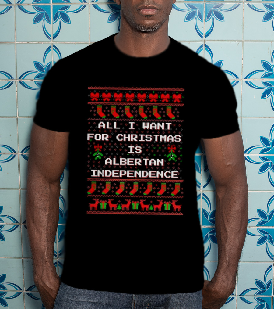 All I Want For Christmas Is Albertan Independence Ugly Xmas Sweater T-Shirt