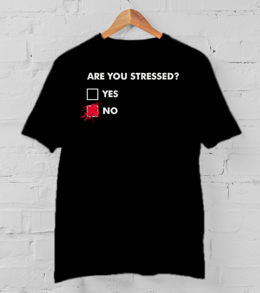 Are You Stressed Checkbox Yes No Scribble Humor T-Shirt
