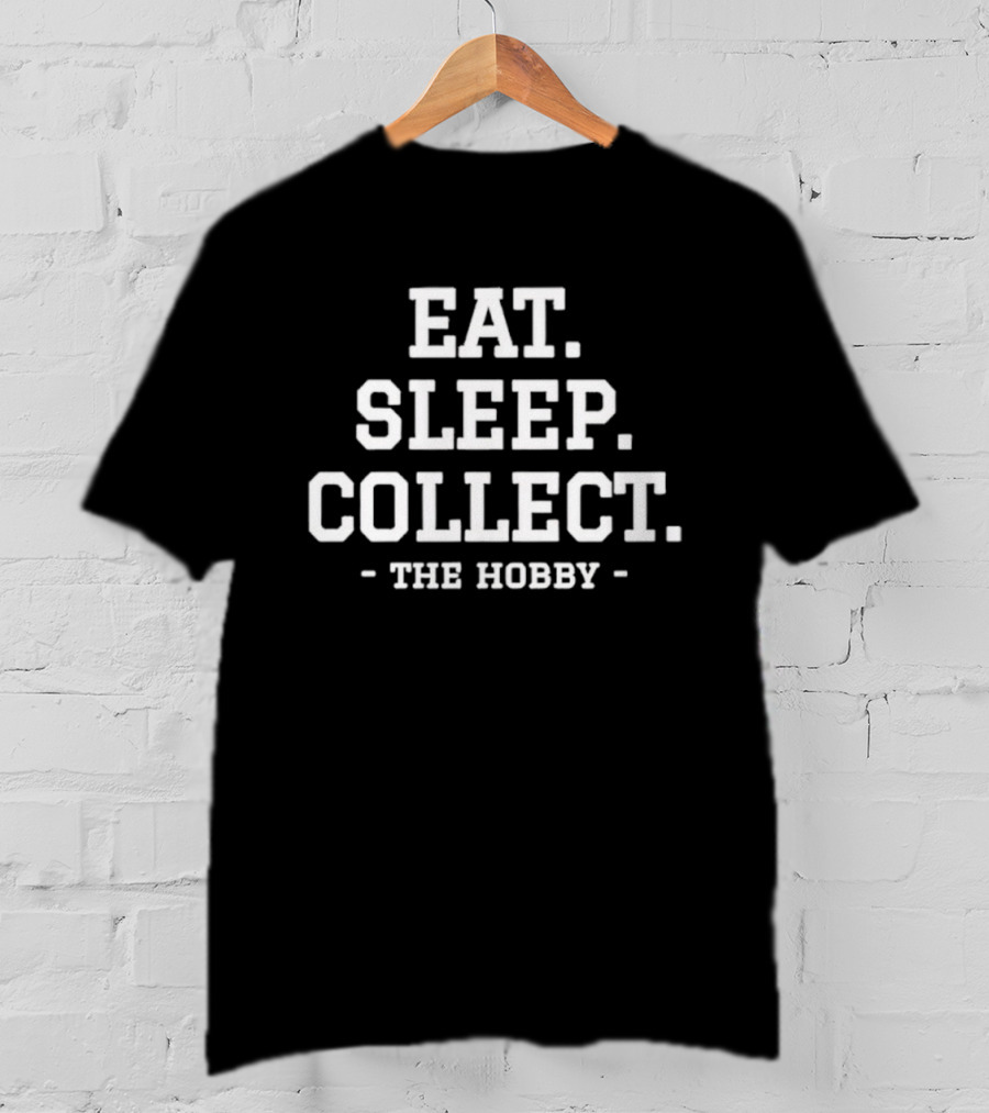 Eat Sleep Collect The Hobby Collecting Repeat T-Shirt