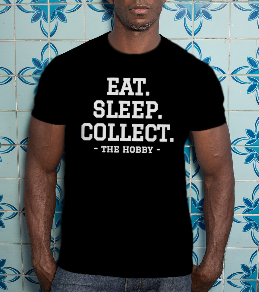 Eat Sleep Collect The Hobby Collecting Repeat T-Shirt