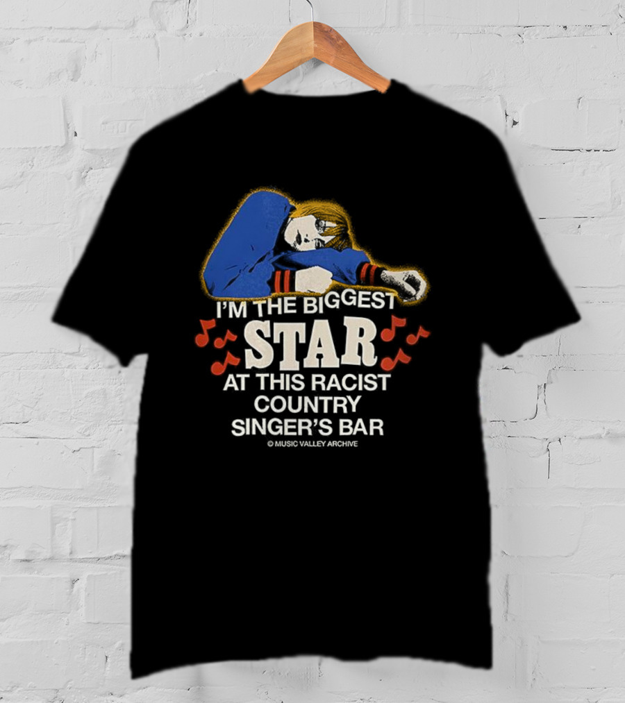 I'm The Biggest Star At This Racist Country Singer's Bar T-Shirt
