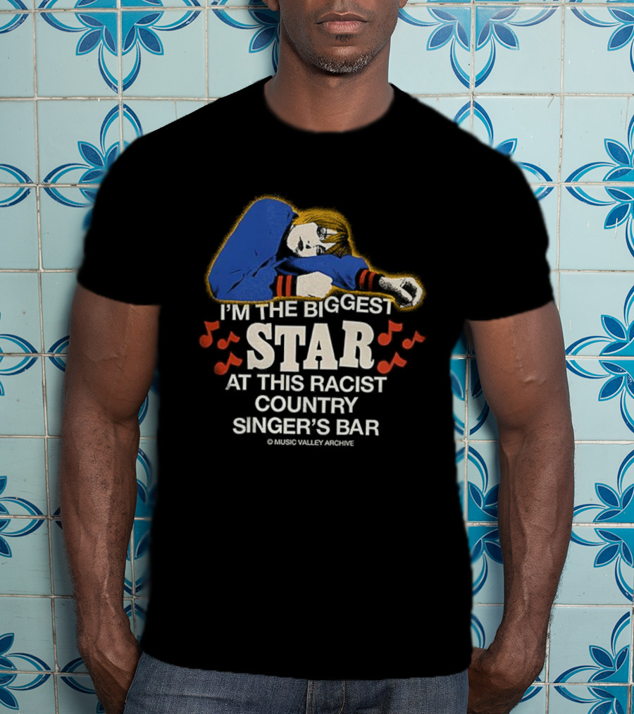 I'm The Biggest Star At This Racist Country Singer's Bar T-Shirt