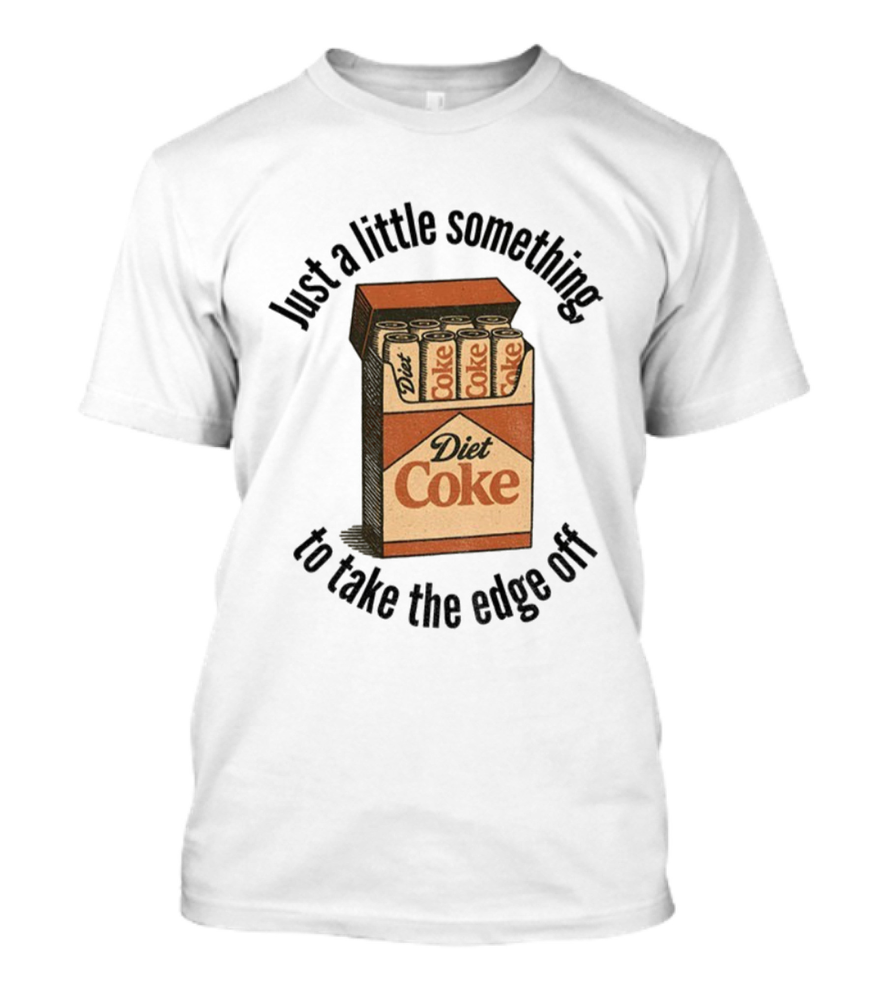 Diet Coke Just A Little Something To Take The Edge Off T-Shirt