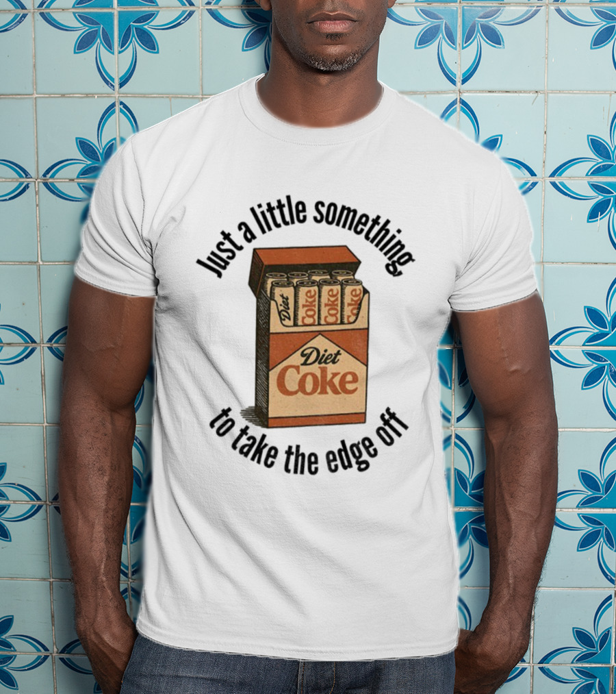 Diet Coke Just A Little Something To Take The Edge Off T-Shirt