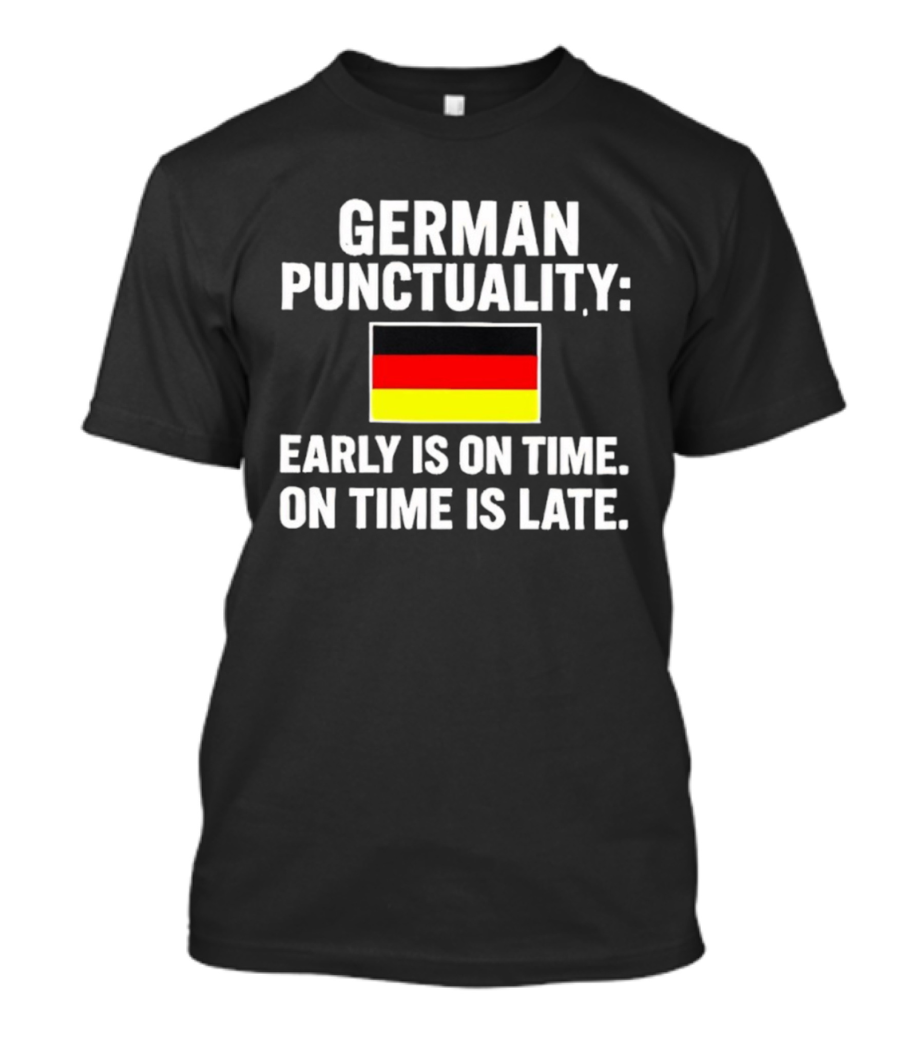 German Punctuality Early Is On Time On Time Is Late Flag T-Shirt