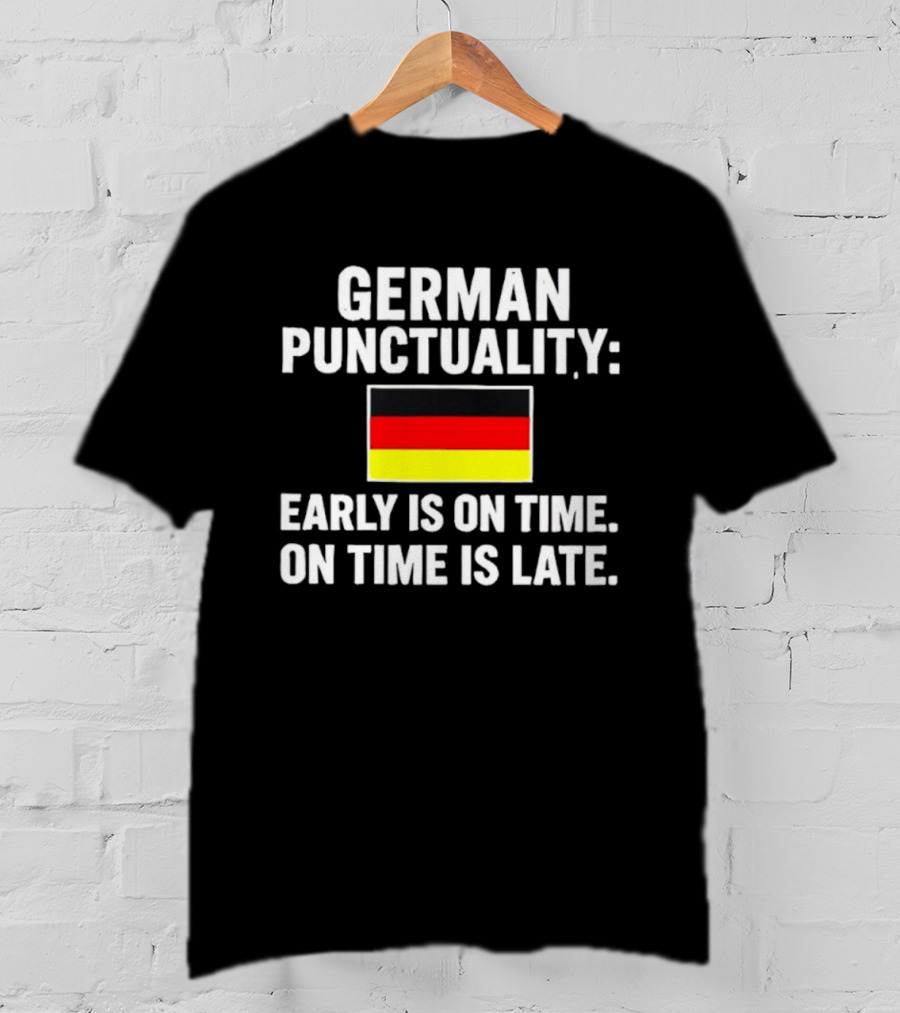 German Punctuality Early Is On Time On Time Is Late Flag T-Shirt