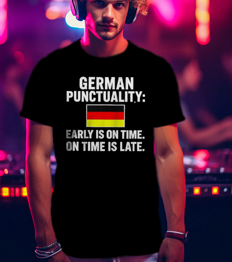 German Punctuality Early Is On Time On Time Is Late Flag T-Shirt
