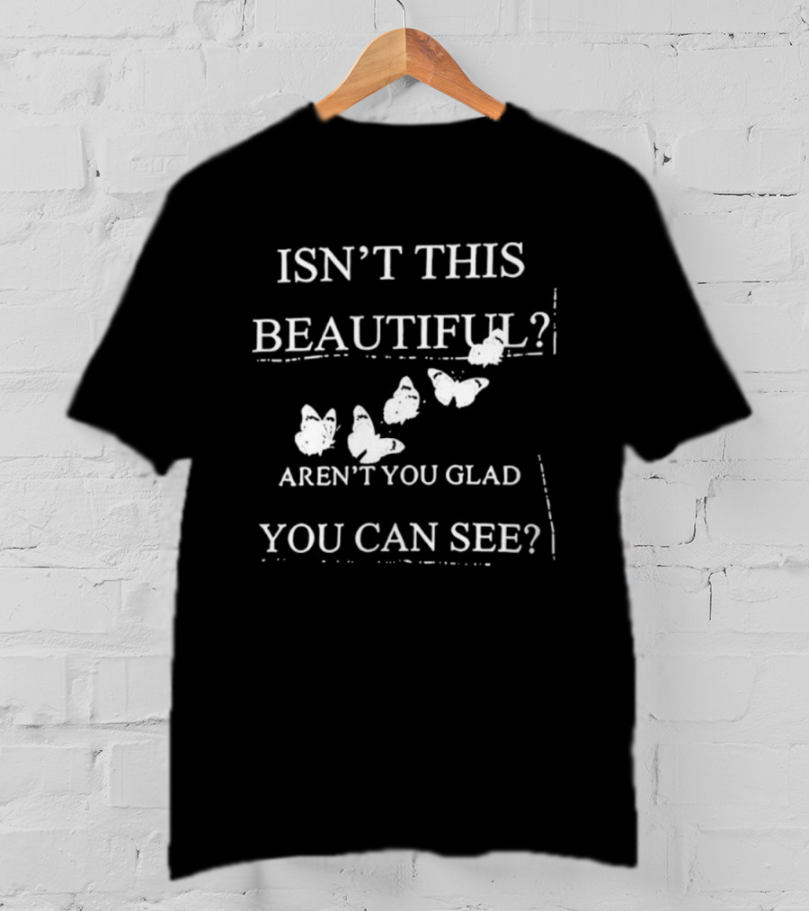 Isn’t This Beautiful Aren’t You Glad You Can See Butterflies T-Shirt