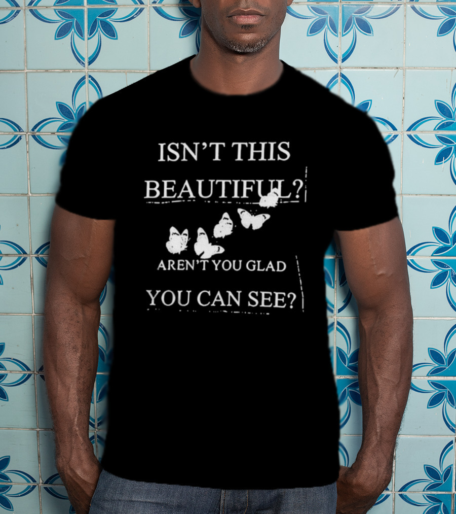 Isn’t This Beautiful Aren’t You Glad You Can See Butterflies T-Shirt