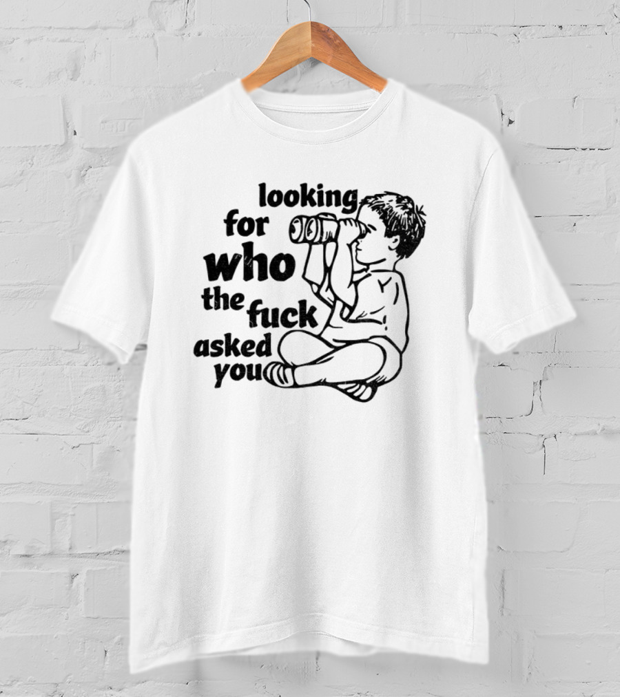 Looking For Who The Fuck Asked You Vintage T-Shirt
