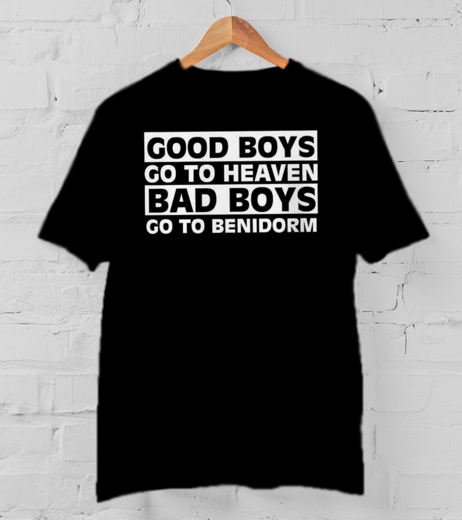 Good Boys Go To Heaven Bad Boys Go To Benidorm Meme Phrase T-Shirt