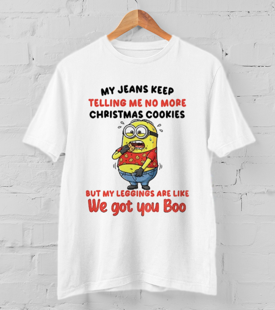 Minion My Jeans Say No More Christmas Cookies But My S We Got You Boo T-Shirt