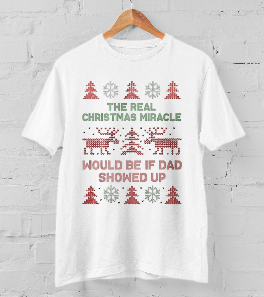 The Real Christmas Miracle Would Be If Dad Showed Up Holiday Humor Reindeer Trees T-Shirt