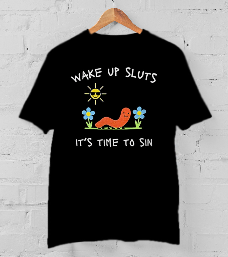 Wake Up Sluts It's Time To Sin Funny Sun Worm Flowers T-Shirt