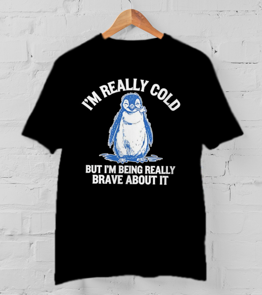 Penguin I’m Really Cold But I’m Being Really Brave About It T-Shirt