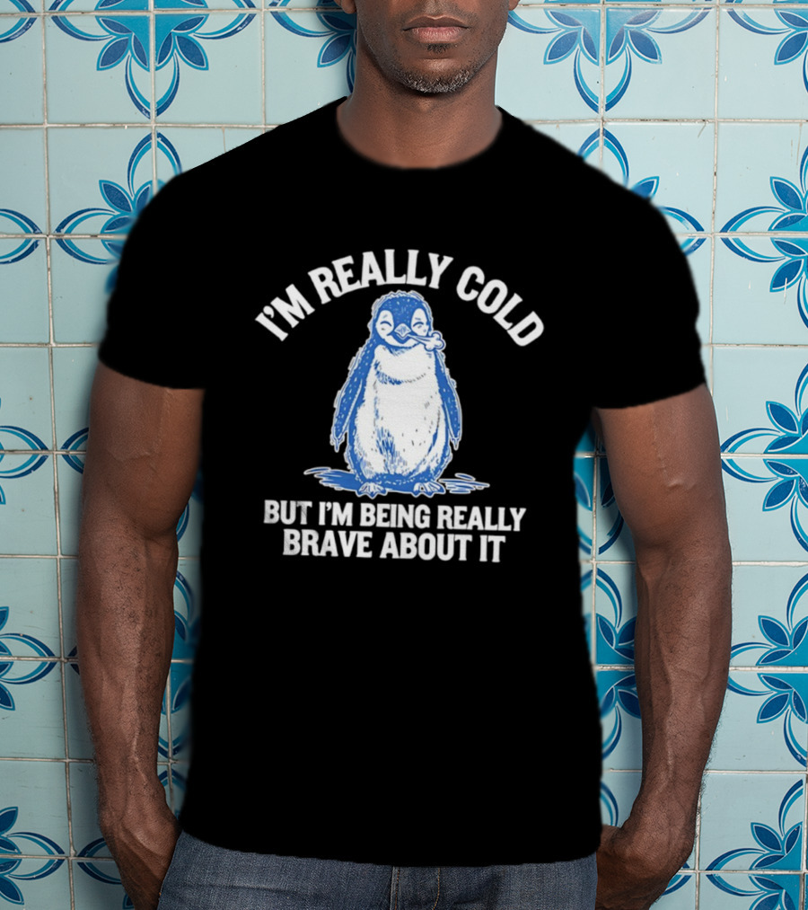 Penguin I’m Really Cold But I’m Being Really Brave About It T-Shirt