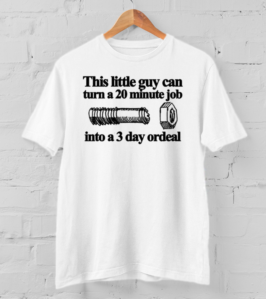 This Little Guy Can Turn A 20 Minute Job Into A 3 Day Ordeal Bolt Nut Humor T-Shirt