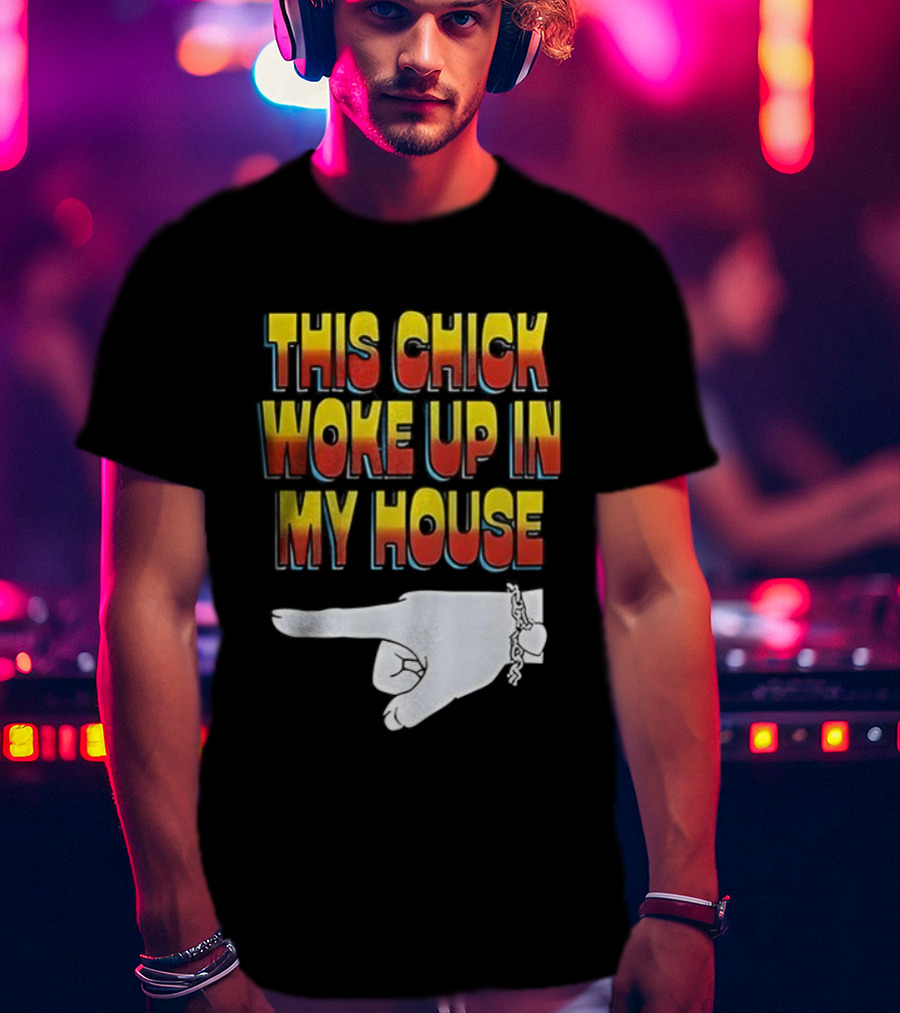 This Chick Woke Up In My House Pointing Hand T-Shirt