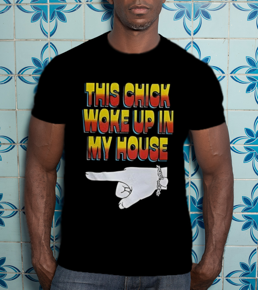 This Chick Woke Up In My House Pointing Hand T-Shirt
